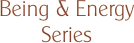 Being & Energy Series